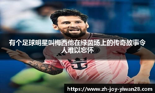 有个足球明星叫梅西他在绿茵场上的传奇故事令人难以忘怀